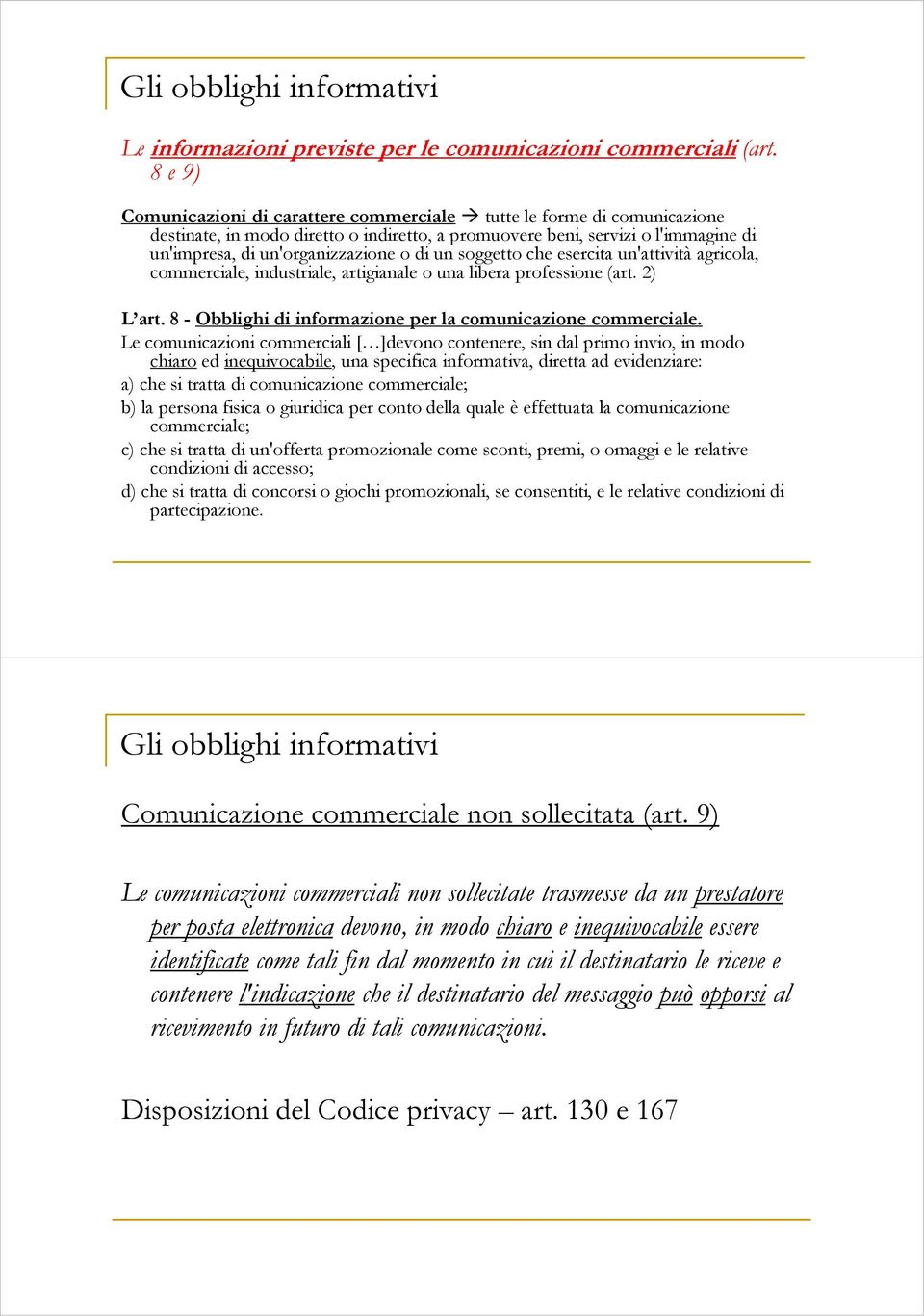 un soggetto che esercita un'attività agricola, commerciale, industriale, artigianale o una libera professione (art. 2) L art. 8 - Obblighi di informazione per la comunicazione commerciale.