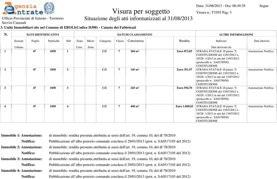 Zona Dati derivanti da 1 47 1050 1 C/2 7 360 m² Euro 873,85 STRADA STATALE 18 piano: T; del 13/07/2012 n. 18528.1/2012 in atti dal 13/07/2012 (protocollo n.