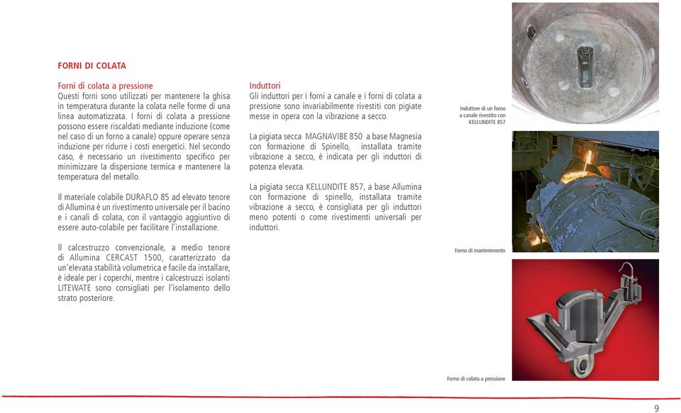 Nel secondo caso, è necessario un rivestimento specifico per minimizzare la dispersione termica e mantenere la temperatura del metallo.