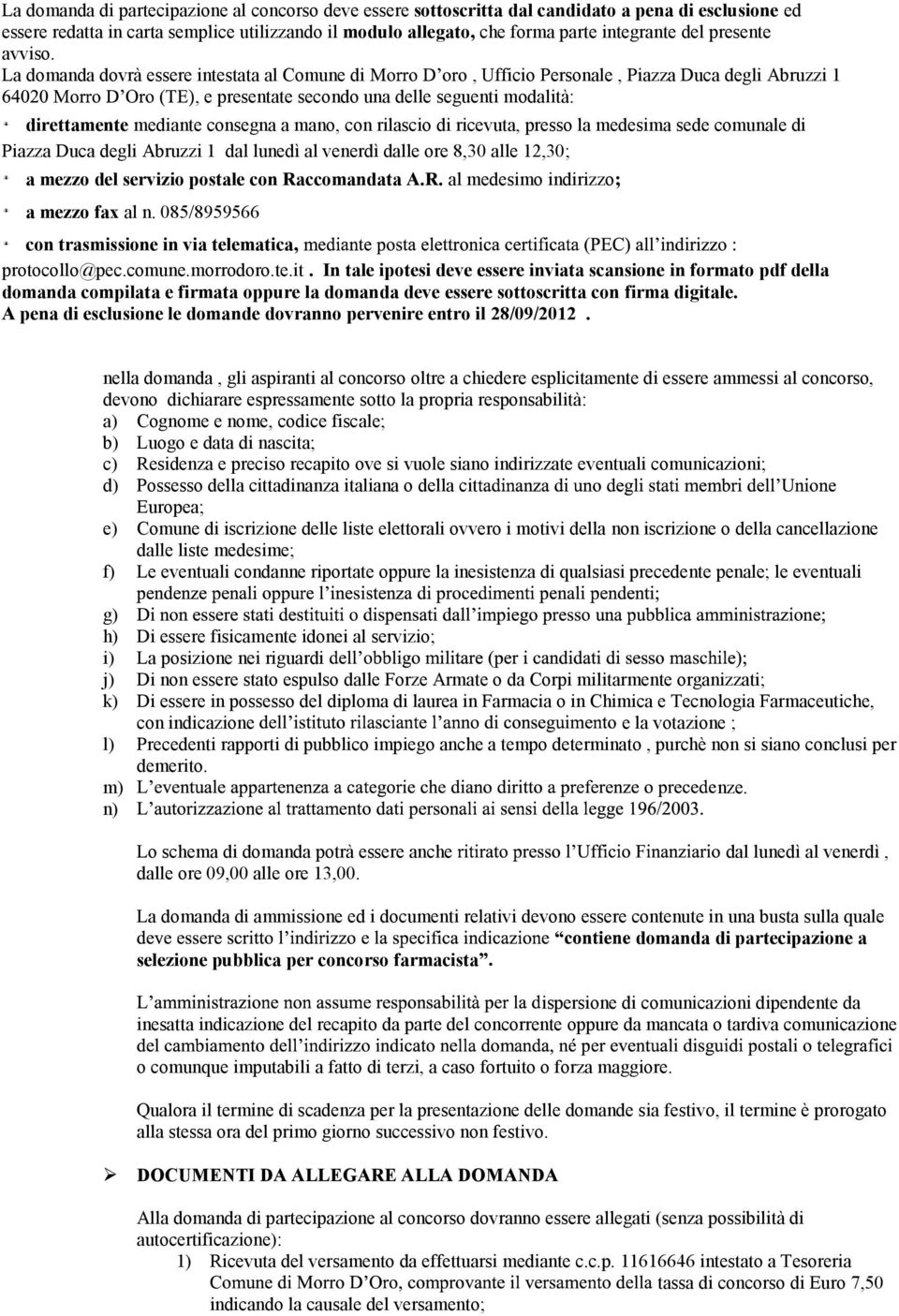 La domanda dovrà essere intestata al Comune di, Ufficio Personale, Piazza Duca degli Abruzzi 1, e presentate secondo una delle seguenti modalità: direttamente mediante consegna a mano, con rilascio