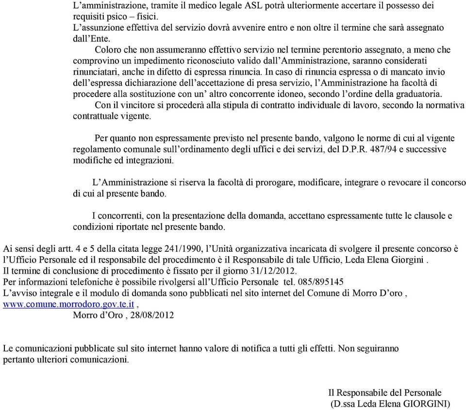 Per quanto non espressamente previsto nel presente bando, valgono le norme di cui al vigente li uffici e dei servizi, del D.P.R. 487/94 e successive modifiche ed integrazioni.