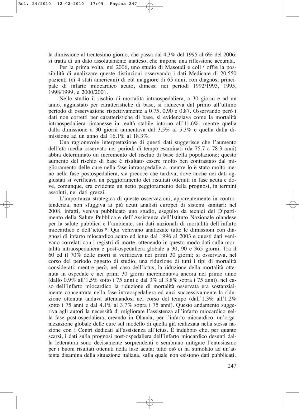 Per la prima volta, nel 2006, uno studio di Masoudi e coll 8 offre la possibilità di analizzare queste distinzioni osservando i dati Medicare di 20.