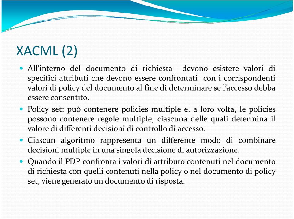 Policy set: può contenere policies multiple e, a loro volta, le policies possono contenere regole multiple, ciascuna delle quali determina il valore di differenti decisioni di controllo