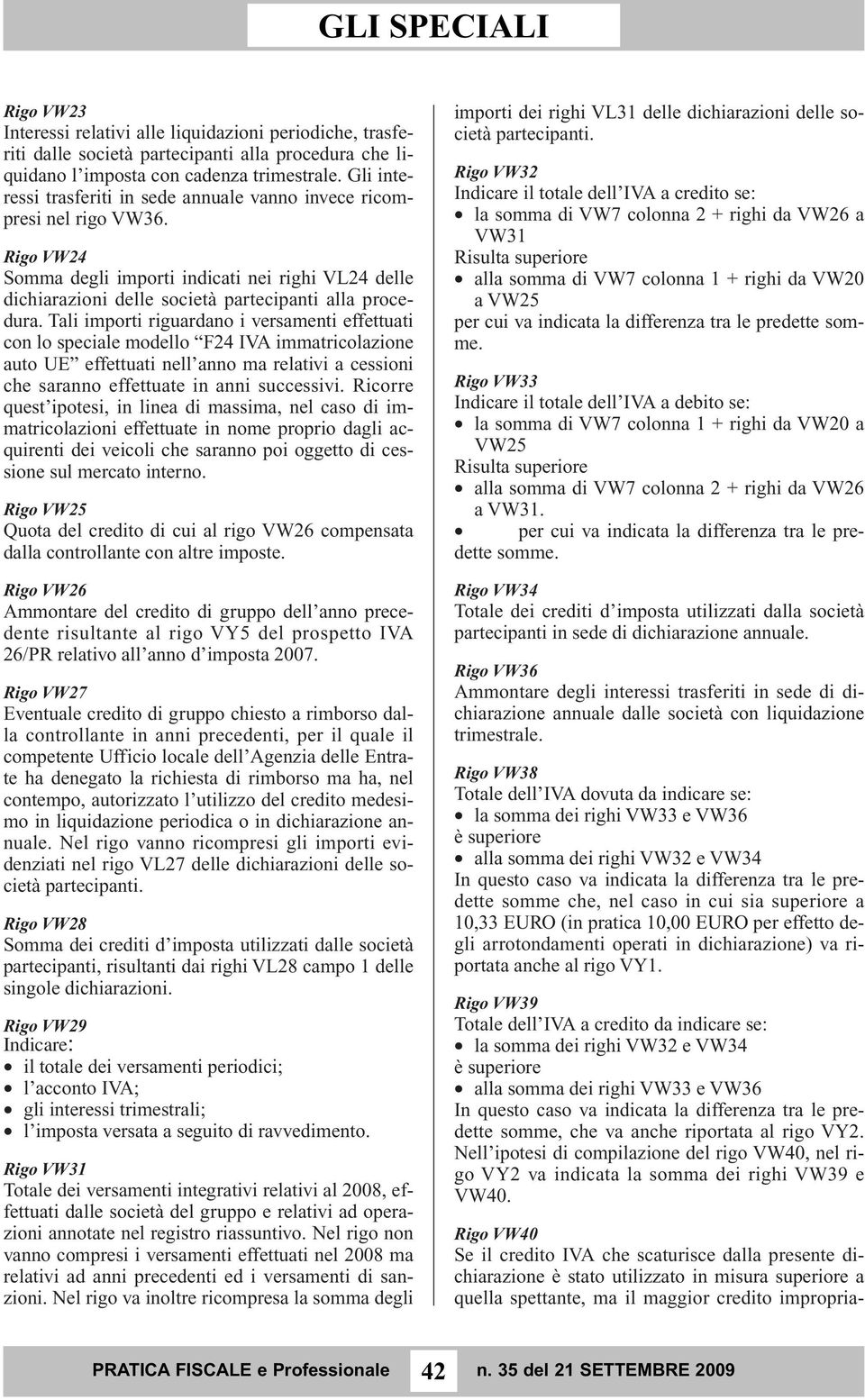 Tali importi riguardano i versamenti effettuati con lo speciale modello F24 IVA immatricolazione auto UE effettuati nell anno ma relativi a cessioni che saranno effettuate in anni successivi.