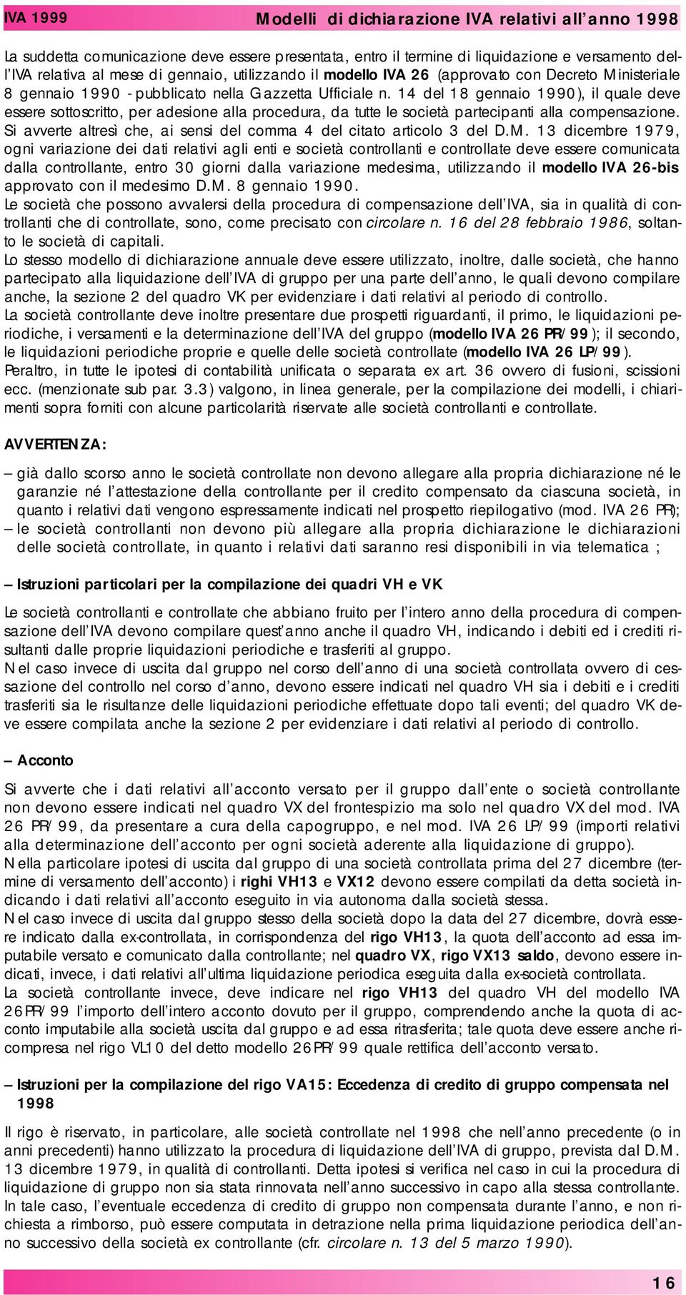 14 del 18 gennaio 1990), il quale deve e s s e re sottoscritto, per adesione alla procedura, da tutte le società partecipanti alla compensazione.