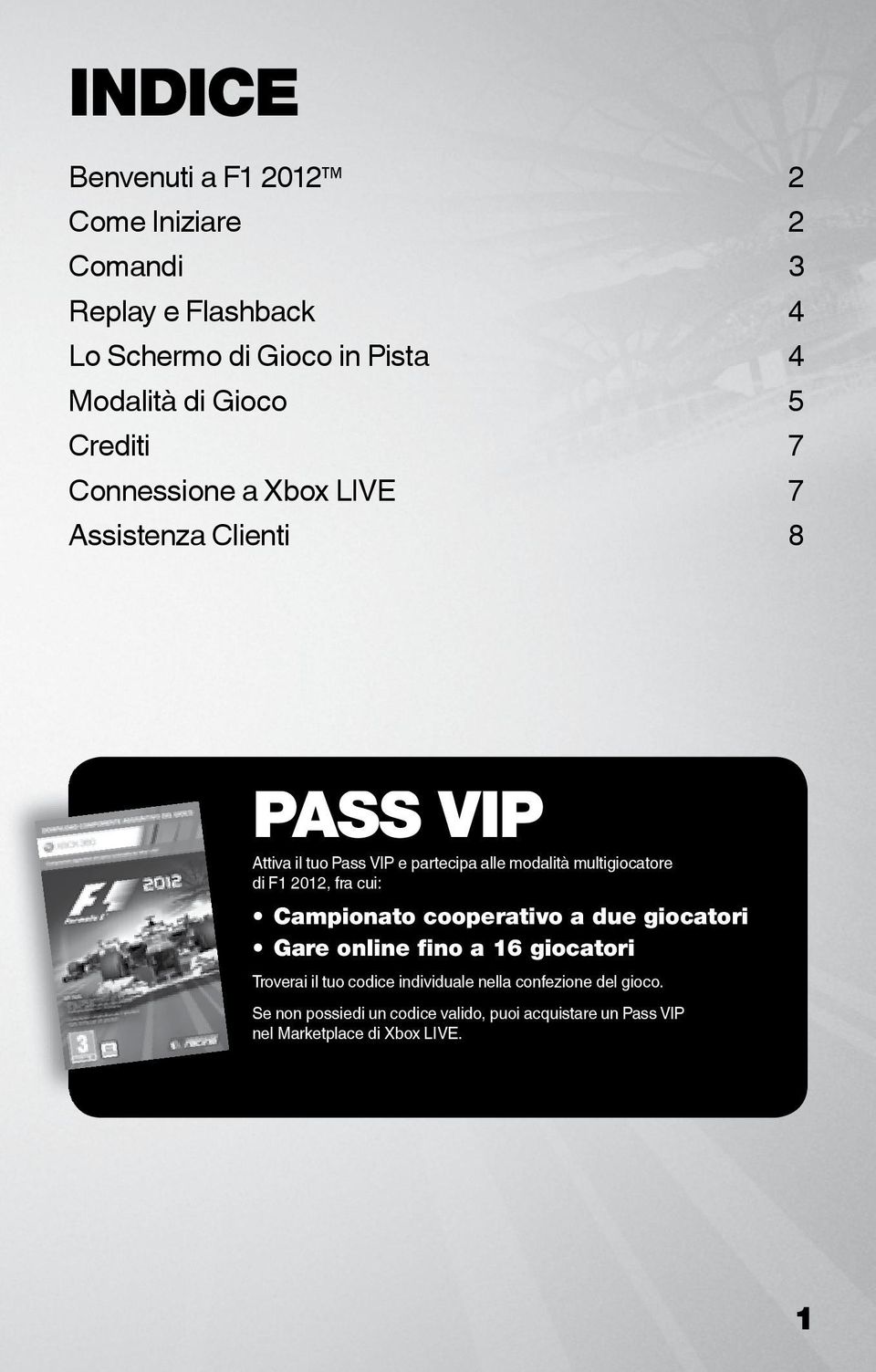 multigiocatore di F1 2012, fra cui: Campionato cooperativo a due giocatori Gare online fino a 16 giocatori Troverai il tuo