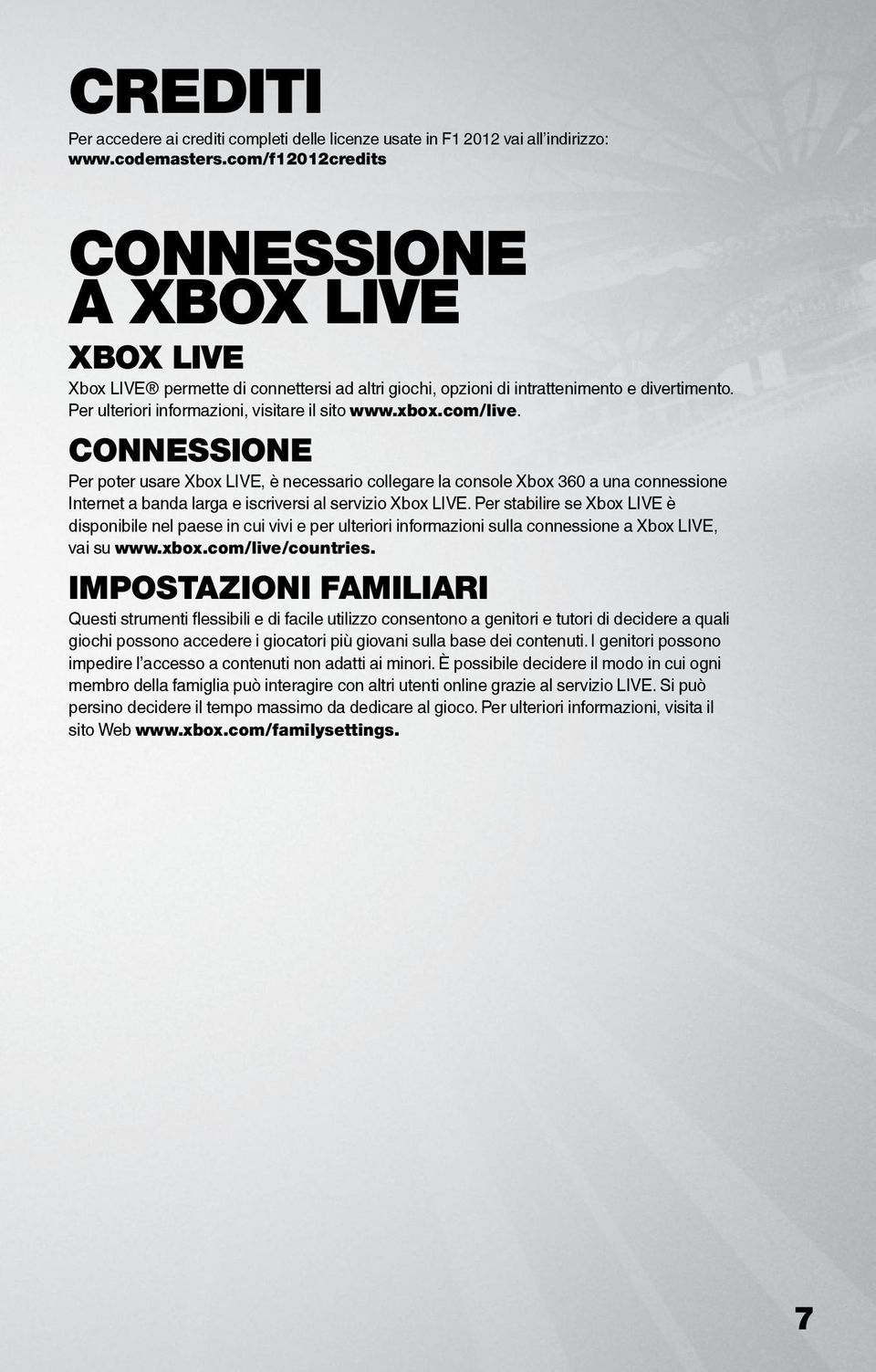 com/live. CONNESSIONE Per poter usare Xbox LIVE, è necessario collegare la console Xbox 360 a una connessione Internet a banda larga e iscriversi al servizio Xbox LIVE.