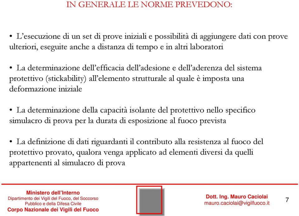 deformazione iniziale La determinazione della capacità isolante del protettivo nello specifico simulacro di prova per la durata di esposizione al fuoco prevista La