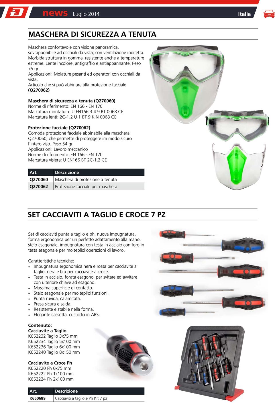 Articolo che si può abbinare alla protezione facciale (Q270062) Maschera di sicurezza a tenuta (Q270060) Norme di riferimento: EN 166 - EN 170 Marcatura montatura: U EN166 3 4 9 BT 0068 CE Marcatura