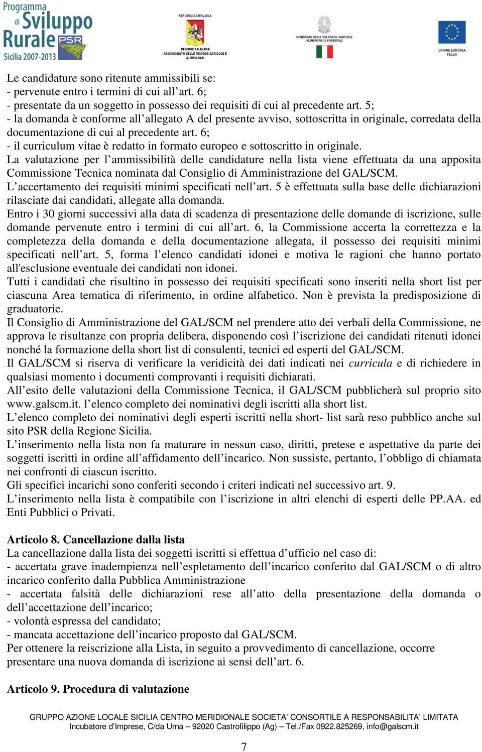 6; - il curriculum vitae è redatto in formato europeo e sottoscritto in originale.