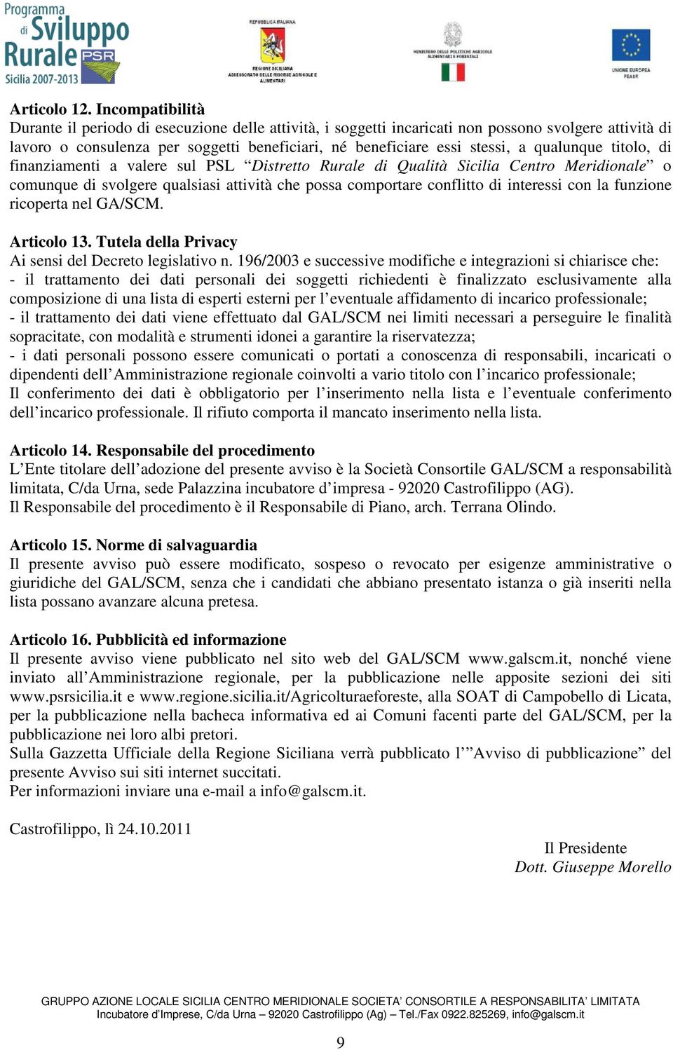 qualunque titolo, di finanziamenti a valere sul PSL Distretto Rurale di Qualità Sicilia Centro Meridionale o comunque di svolgere qualsiasi attività che possa comportare conflitto di interessi con la