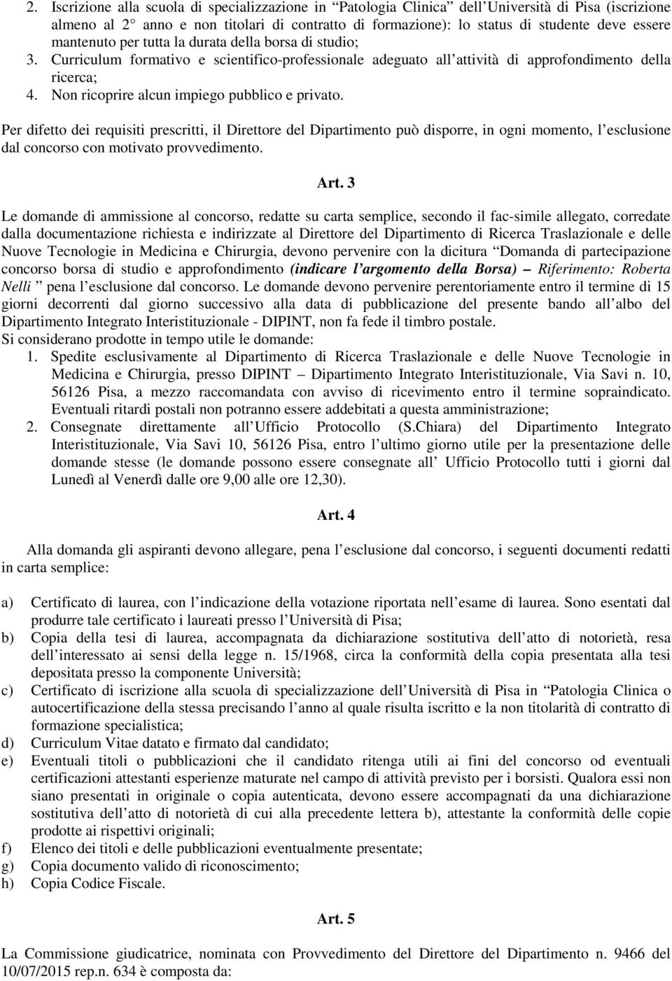 Non ricoprire alcun impiego pubblico e privato. Per difetto dei requisiti prescritti, il Direttore del Dipartimento può disporre, in ogni momento, l esclusione dal concorso con motivato provvedimento.