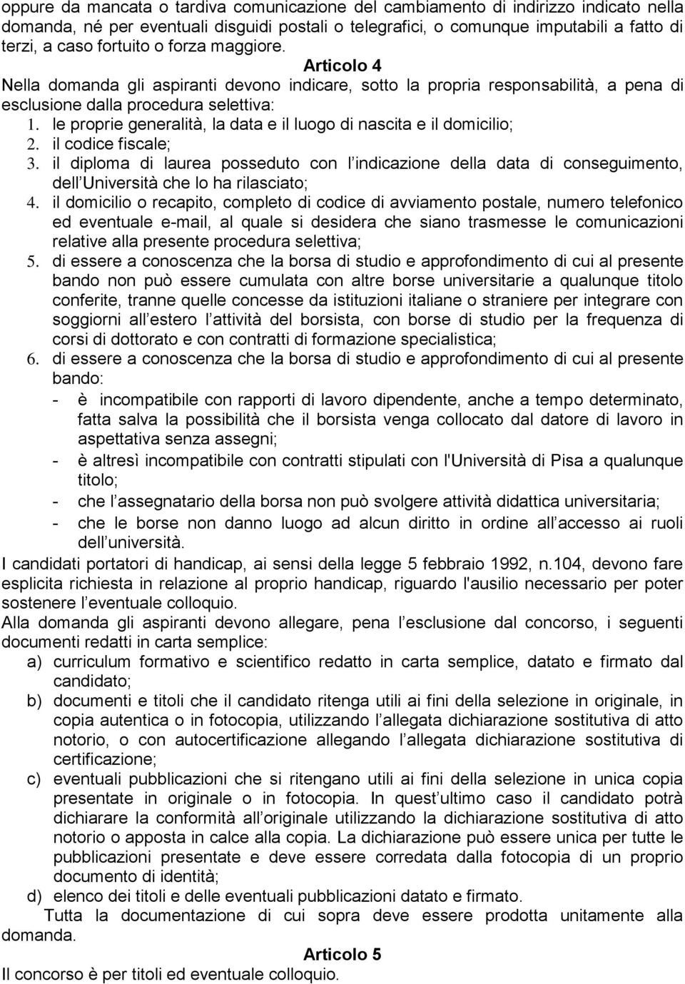 le proprie generalità, la data e il luogo di nascita e il domicilio; 2. il codice fiscale; 3.