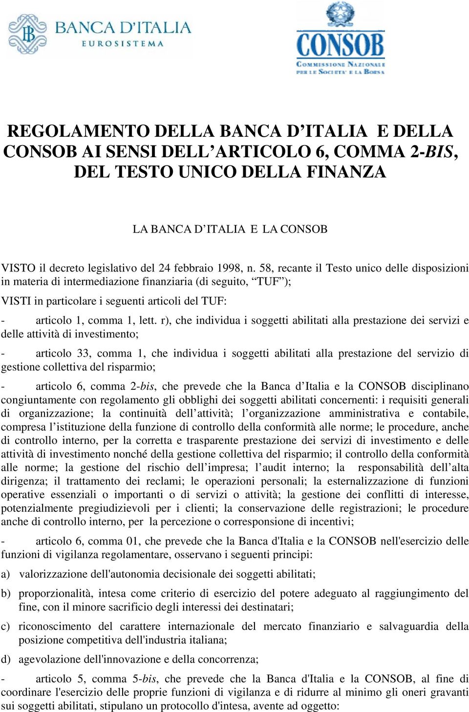 r), che individua i soggetti abilitati alla prestazione dei servizi e delle attività di investimento; - articolo 33, comma 1, che individua i soggetti abilitati alla prestazione del servizio di