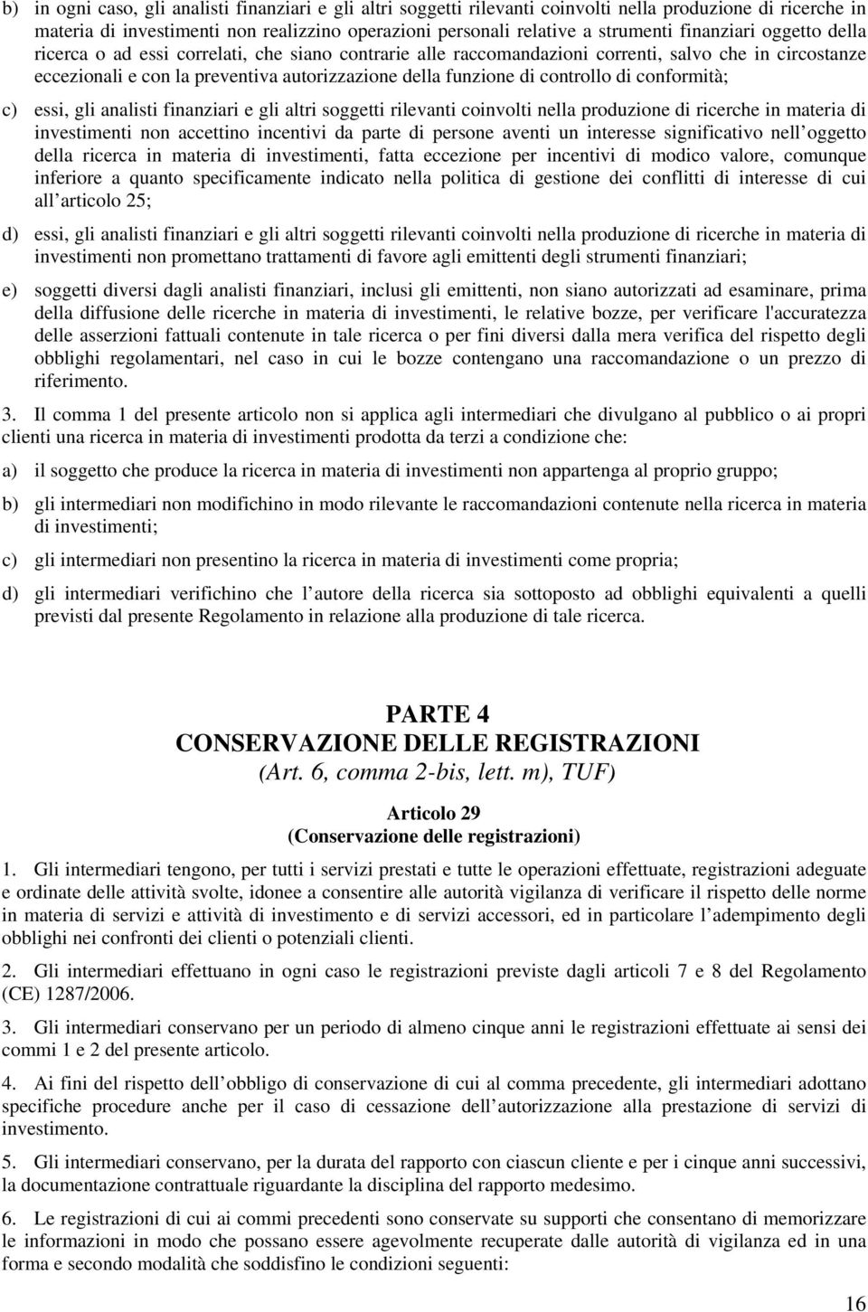 controllo di conformità; c) essi, gli analisti finanziari e gli altri soggetti rilevanti coinvolti nella produzione di ricerche in materia di investimenti non accettino incentivi da parte di persone