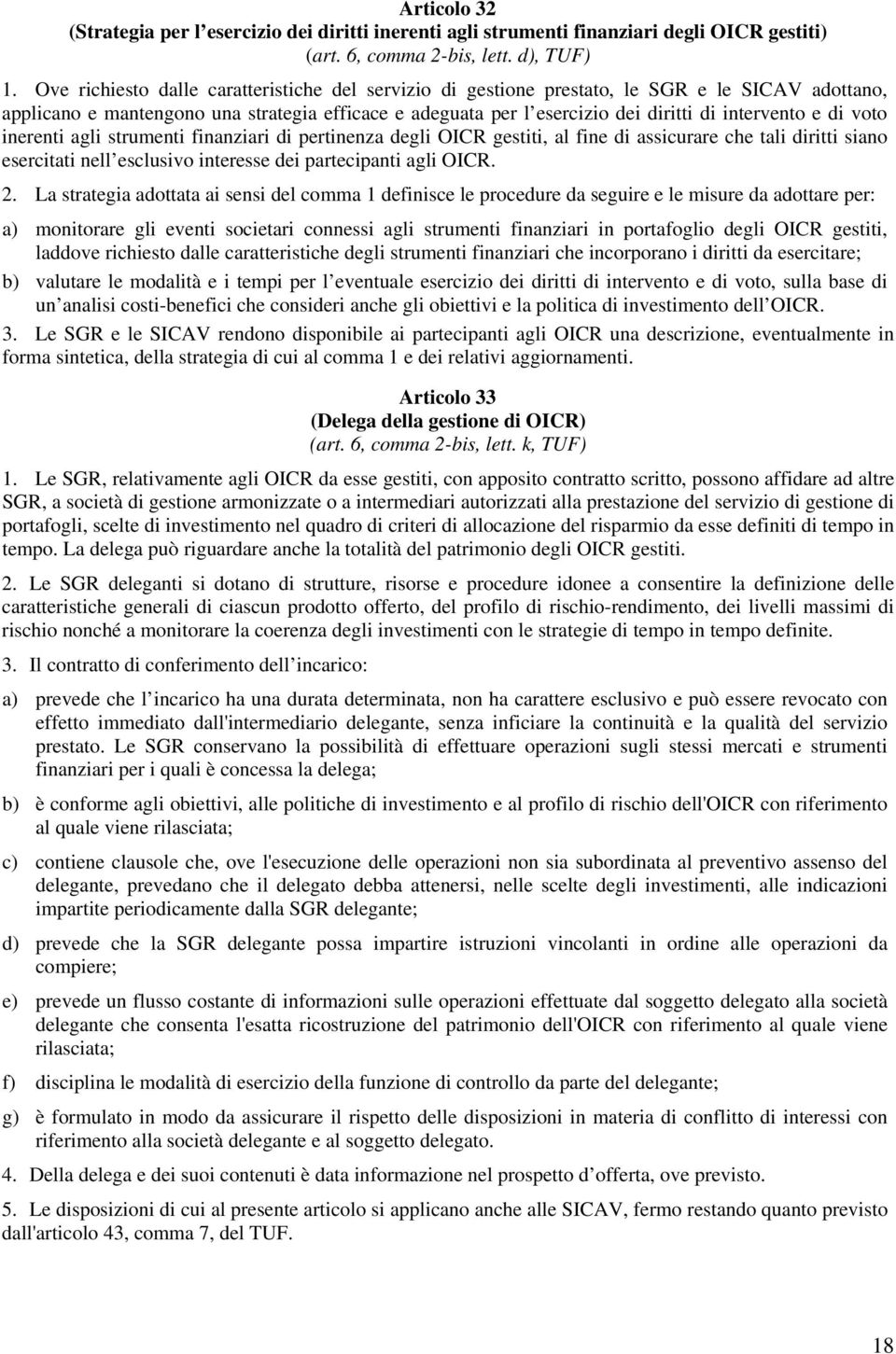 di voto inerenti agli strumenti finanziari di pertinenza degli OICR gestiti, al fine di assicurare che tali diritti siano esercitati nell esclusivo interesse dei partecipanti agli OICR. 2.