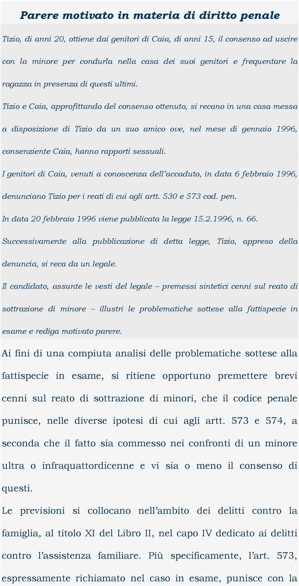 Tizio e Caia, approfittando del consenso ottenuto, si recano in una casa messa a disposizione di Tizio da un suo amico ove, nel mese di gennaio 1996, consenziente Caia, hanno rapporti sessuali.