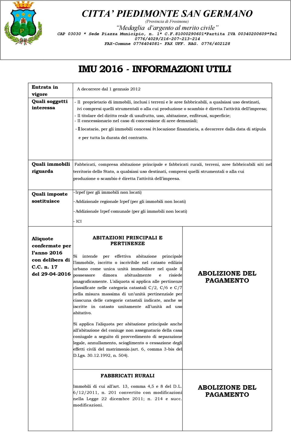 qualsiasi uso destinati, ivi compresi quelli strumentali o alla cui produzione o scambio è diretta l attività dell impresa; - Il titolare del diritto reale di usufrutto, uso, abitazione, enfiteusi,