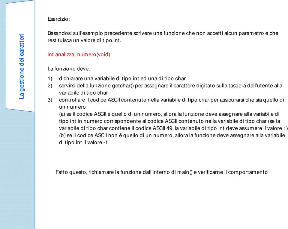 utente alla variabile di tipo char 3) controllare il codice ASCII contenuto nella variabile di tipo char per assicurarsi che sia quello di un numero (a) se il codice ASCII è quello di un numero,