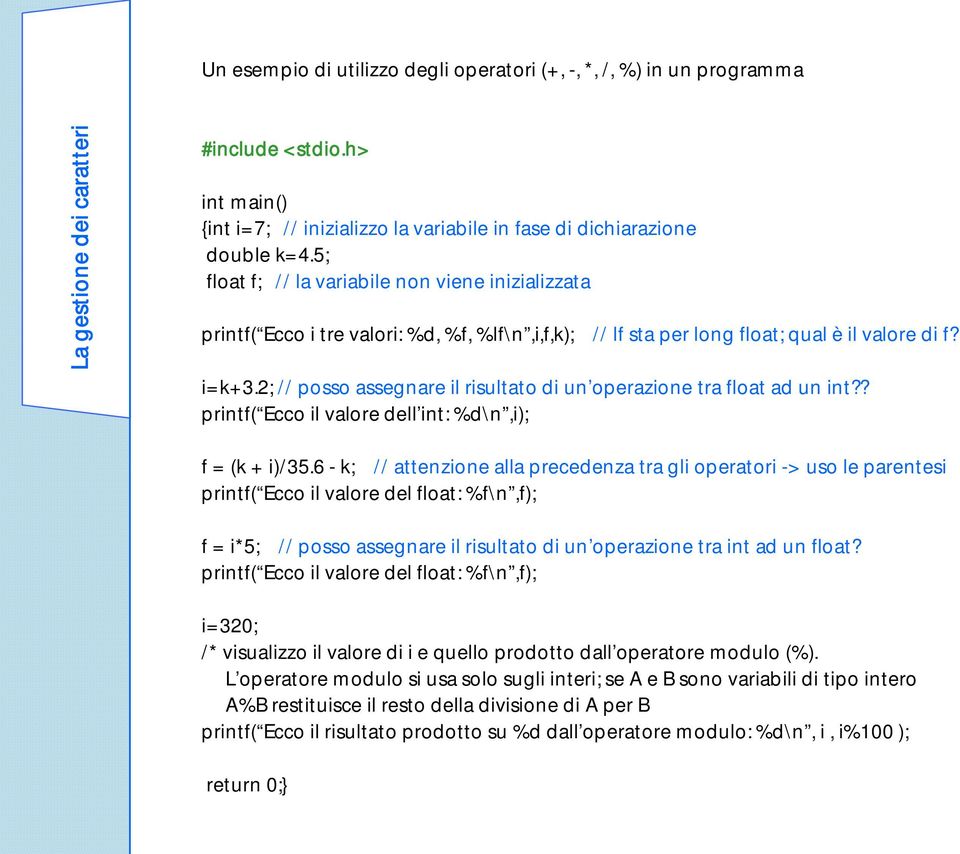 2; // posso assegnare il risultato di un operazione tra float ad un int?? printf( Ecco il valore dell int: %d\n,i); f = (k + i)/35.