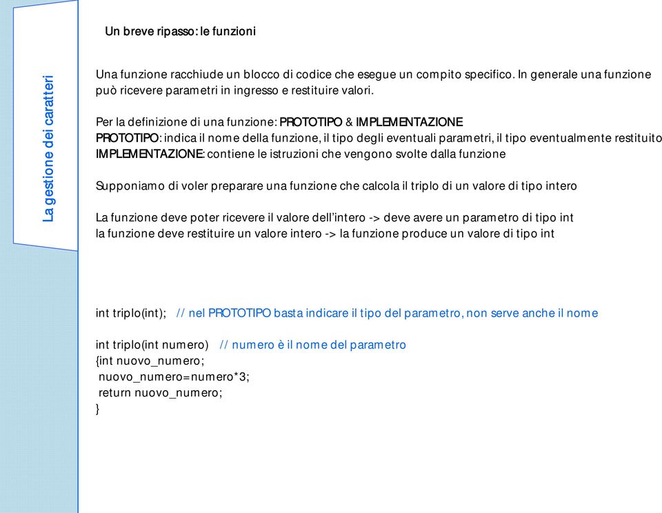 le istruzioni che vengono svolte dalla funzione Supponiamo di voler preparare una funzione che calcola il triplo di un valore di tipo intero La funzione deve poter ricevere il valore dell intero ->