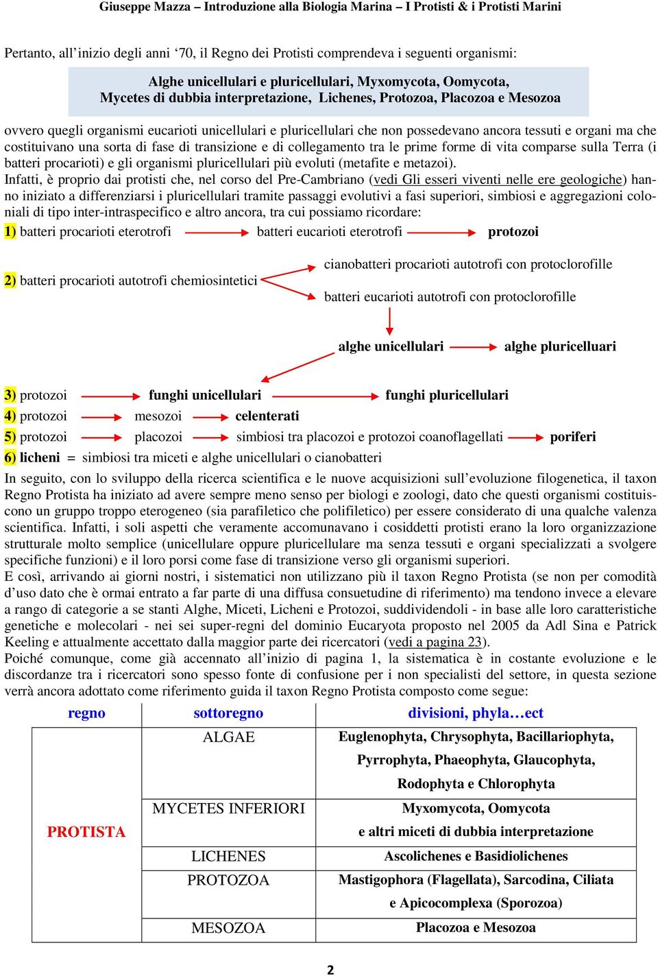 collegamento tra le prime forme di vita comparse sulla Terra (i batteri procarioti) e gli organismi pluricellulari più evoluti (metafite e metazoi).