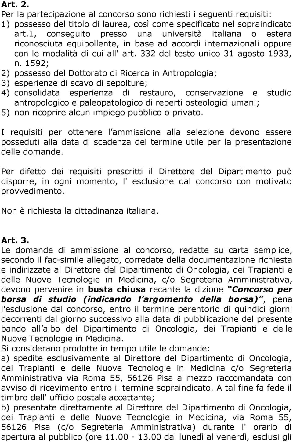 1592; 2) possesso del Dottorato di Ricerca in Antropologia; 3) esperienze di scavo di sepolture; 4) consolidata esperienza di restauro, conservazione e studio antropologico e paleopatologico di