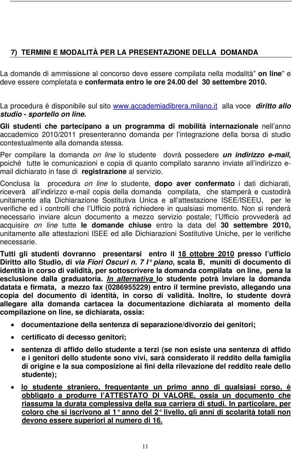 Gli studenti che partecipano a un programma di mobilità internazionale nell anno accademico 2010/2011 presenteranno domanda per l integrazione della borsa di studio contestualmente alla domanda