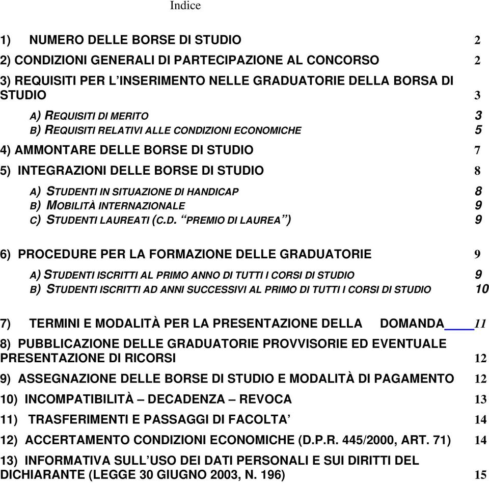 STUDENTI LAUREATI (C.D. PREMIO DI LAUREA ) 9 6) PROCEDURE PER LA FORMAZIONE DELLE GRADUATORIE 9 A) STUDENTI ISCRITTI AL PRIMO ANNO DI TUTTI I CORSI DI STUDIO 9 B) STUDENTI ISCRITTI AD ANNI SUCCESSIVI