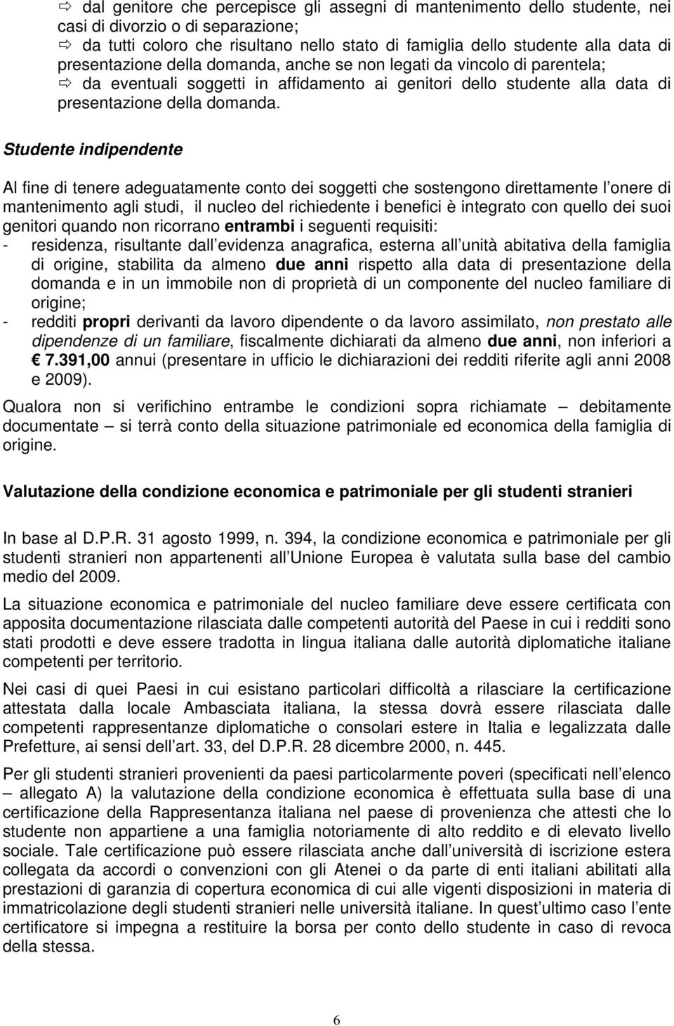 Studente indipendente Al fine di tenere adeguatamente conto dei soggetti che sostengono direttamente l onere di mantenimento agli studi, il nucleo del richiedente i benefici è integrato con quello