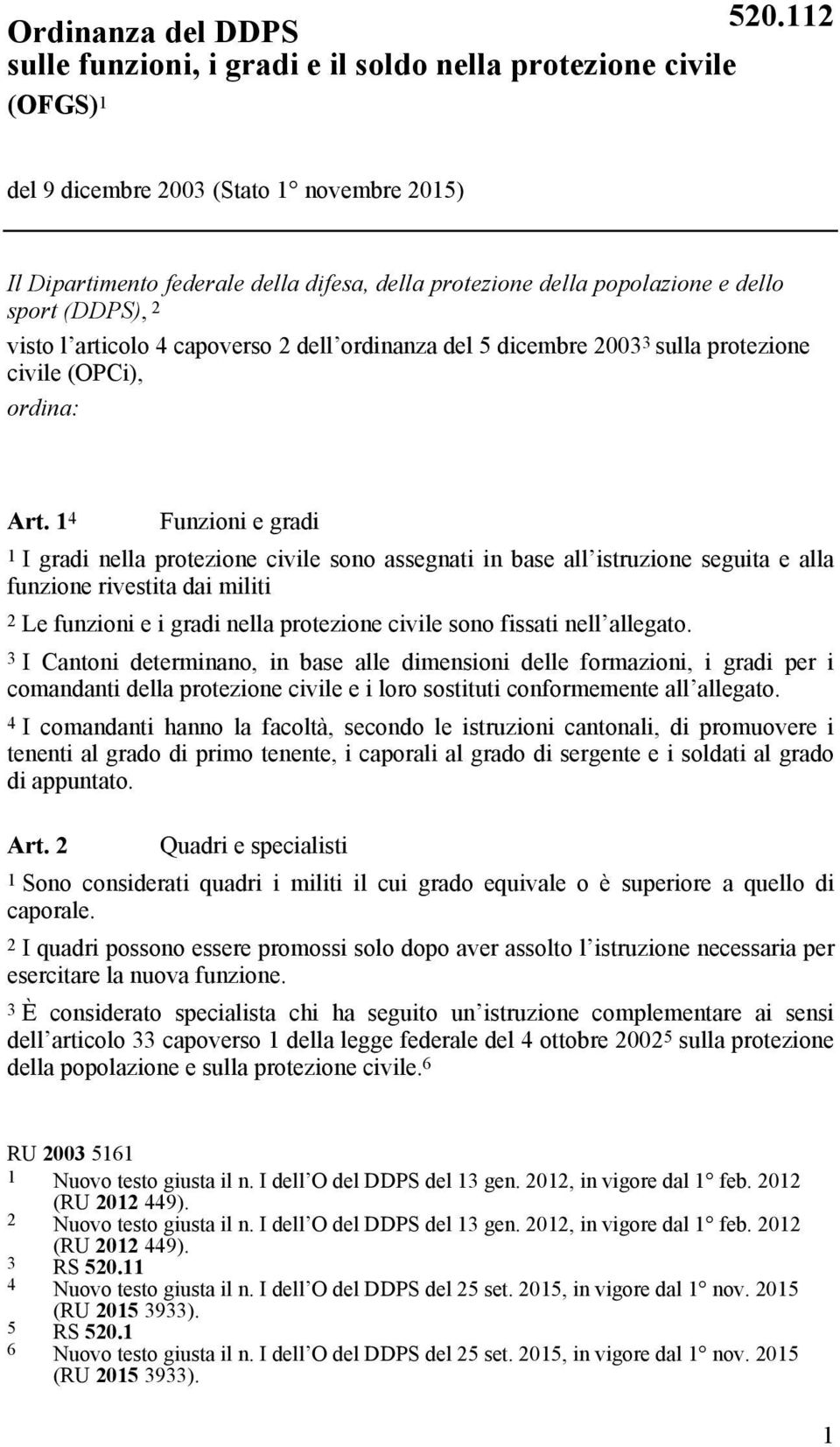 1 4 Funzioni e gradi 1 I gradi nella protezione civile sono assegnati in base all istruzione seguita e alla funzione rivestita dai militi 2 Le funzioni e i gradi nella protezione civile sono fissati