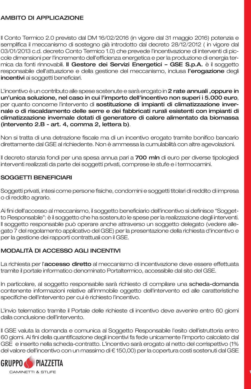 0) che prevede l incentivazione di interventi di piccole dimensioni per l incremento dell efficienza energetica e per la produzione di energia termica da fonti rinnovabili.