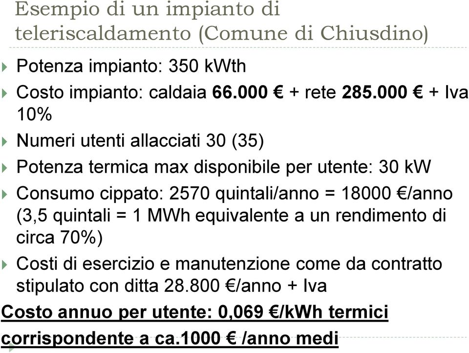 000 + Iva 10% Numeri utenti allacciati 30 (35) Potenza termica max disponibile per utente: 30 kw Consumo cippato: 2570