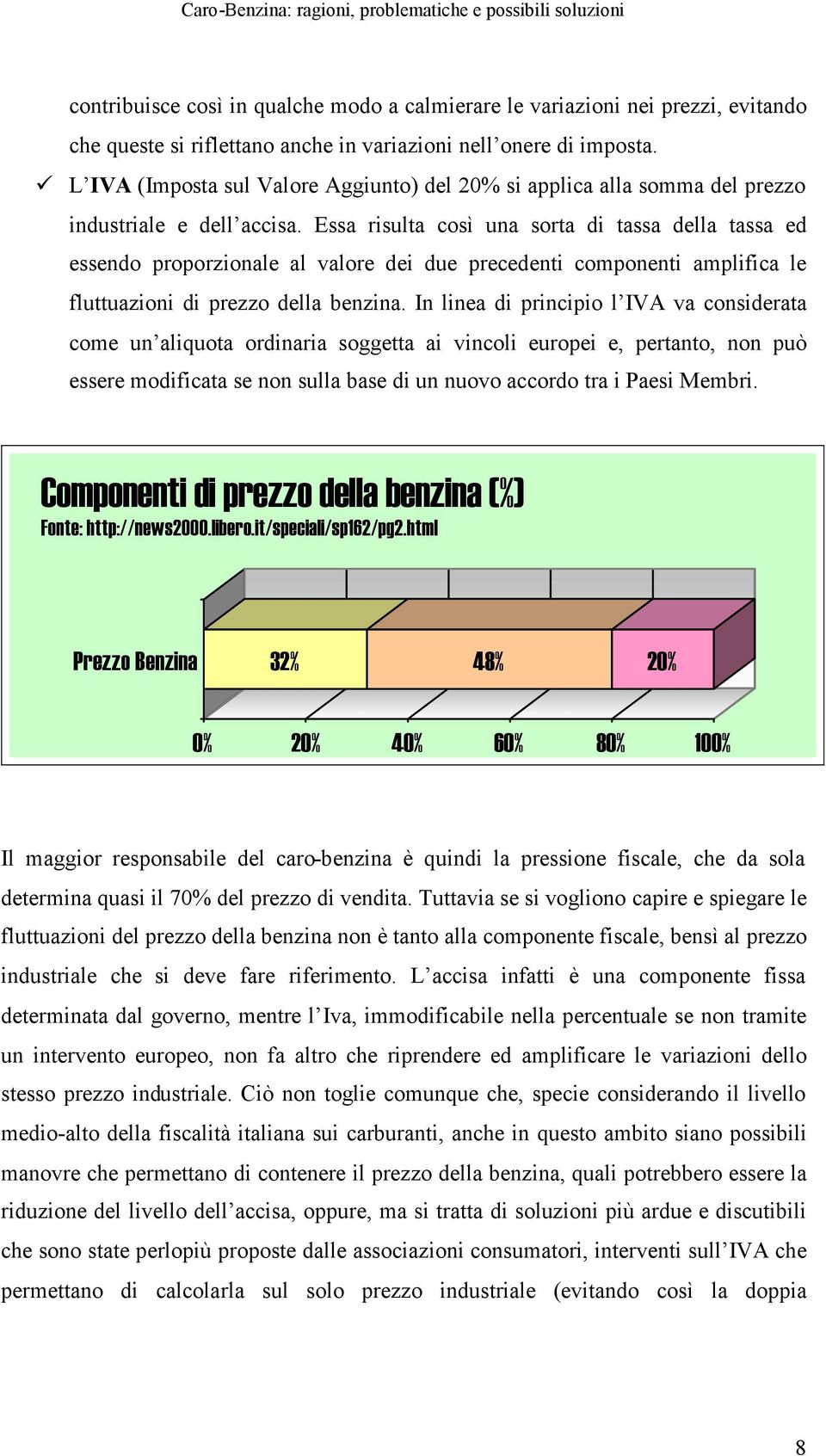 Essa risulta così una sorta di tassa della tassa ed essendo proporzionale al valore dei due precedenti componenti amplifica le fluttuazioni di prezzo della benzina.