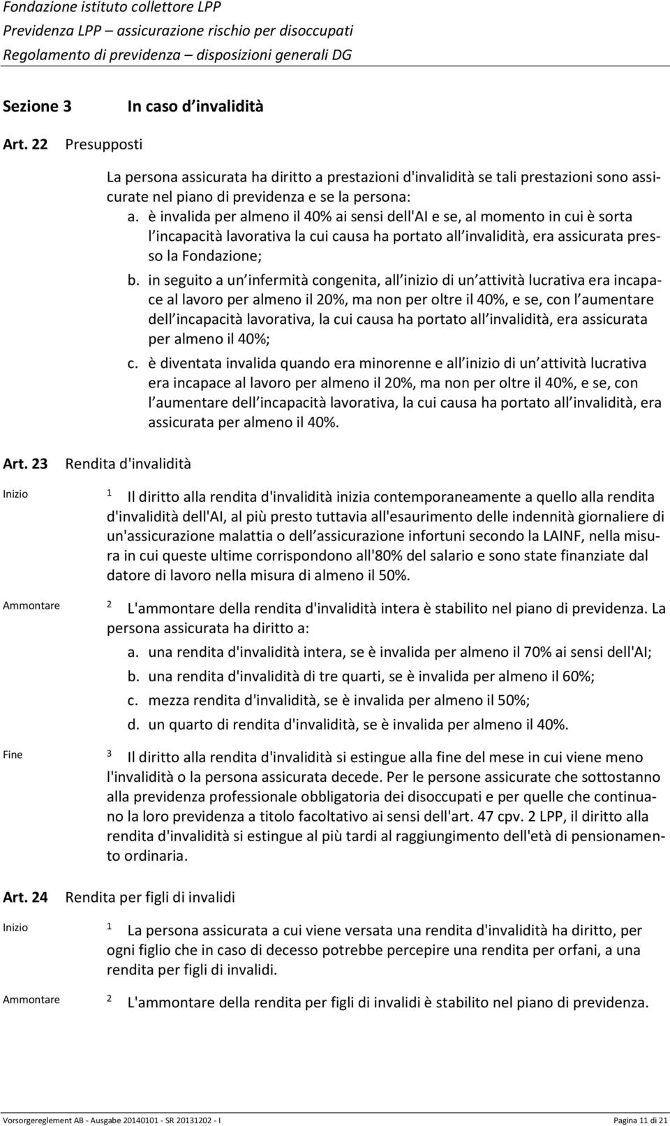 in seguito a un infermità congenita, all inizio di un attività lucrativa era incapace al lavoro per almeno il 0%, ma non per oltre il 0%, e se, con l aumentare dell incapacità lavorativa, la cui