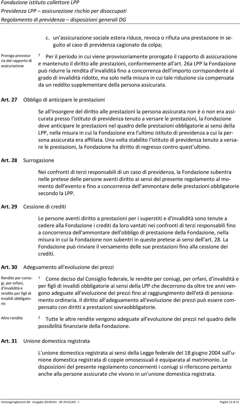 6a LPP la Fondazione può ridurre la rendita d invalidità fino a concorrenza dell importo corrispondente al grado di invalidità ridotto, ma solo nella misura in cui tale riduzione sia compensata da un