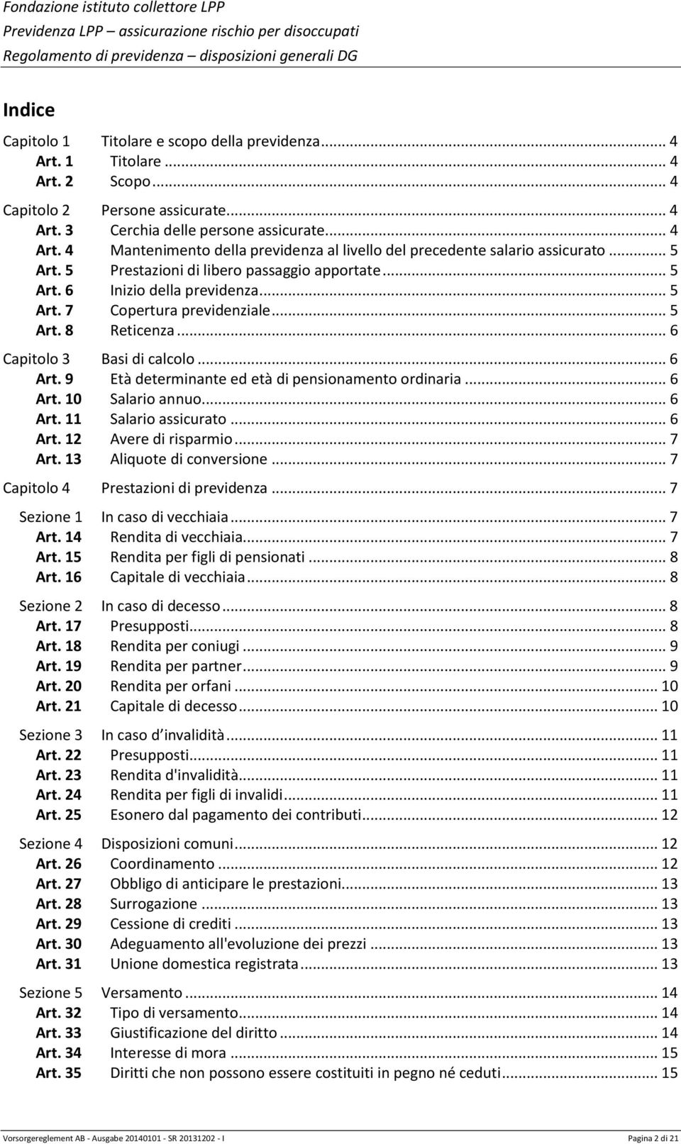 9 Età determinante ed età di pensionamento ordinaria... 6 Art. 0 Salario annuo... 6 Art. Salario assicurato... 6 Art. Avere di risparmio... 7 Art. Aliquote di conversione.