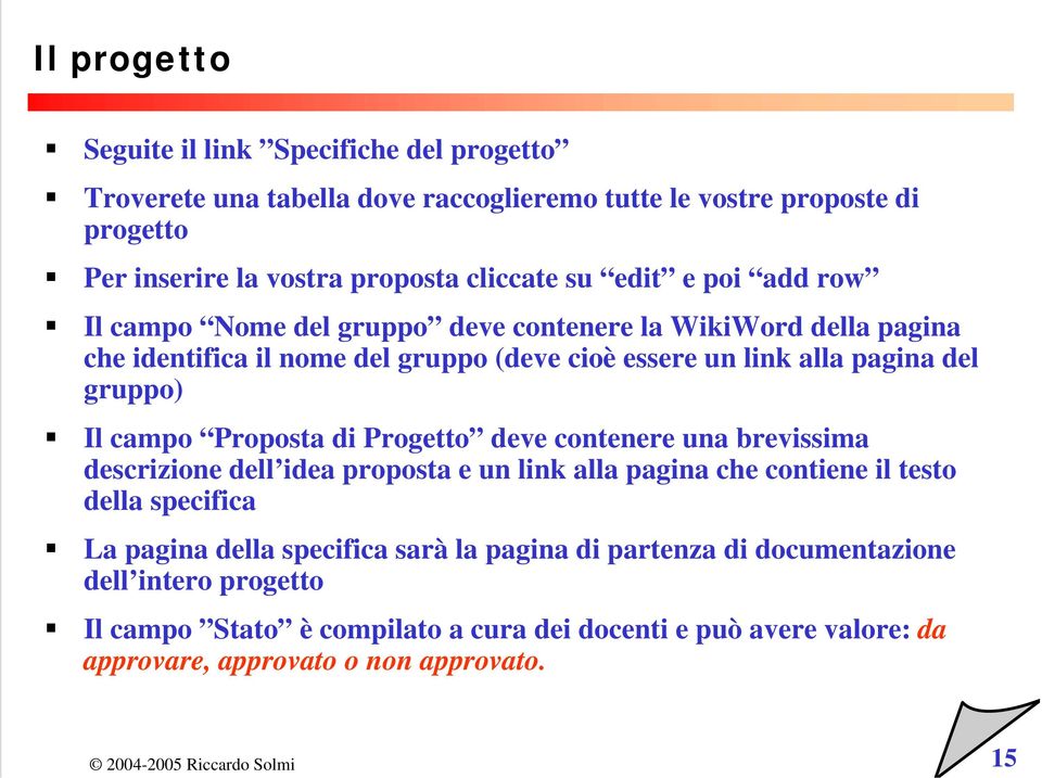 campo Proposta di Progetto deve contenere una brevissima descrizione dell idea proposta e un link alla pagina che contiene il testo della specifica La pagina della specifica