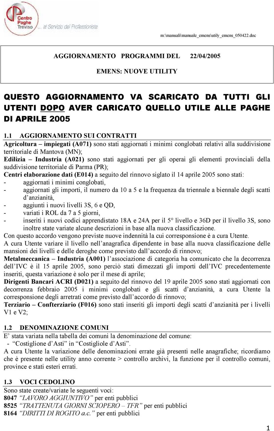 1 AGGIORNAMENTO SUI CONTRATTI Agricoltura impiegati (A071) sono stati aggiornati i minimi conglobati relativi alla suddivisione territoriale di Mantova (MN); Edilizia Industria (A021) sono stati