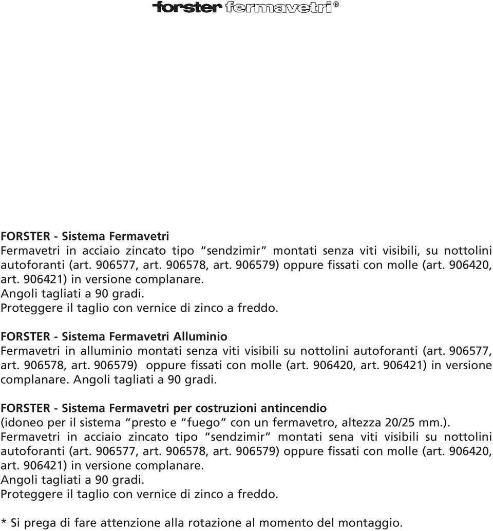 FORSTER - Sistema Fermavetri Alluminio Fermavetri in alluminio montati senza viti visibili su nottolini autoforanti (art. 906577, art. 906578, art. 906579) oppure fissati con molle (art. 906420, art.