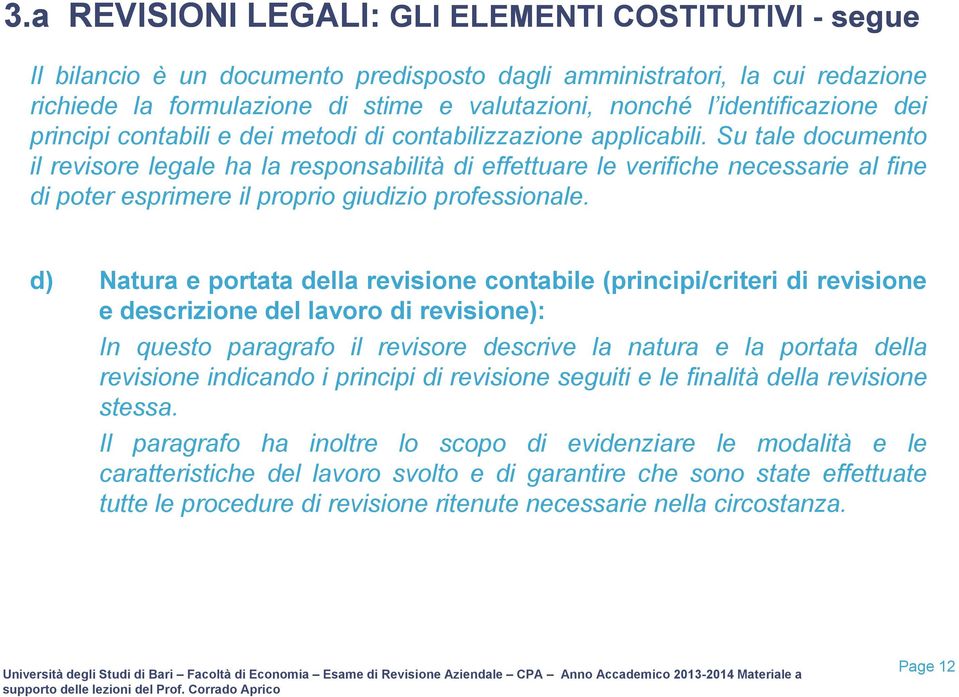 Su tale documento il revisore legale ha la responsabilità di effettuare le verifiche necessarie al fine di poter esprimere il proprio giudizio professionale.