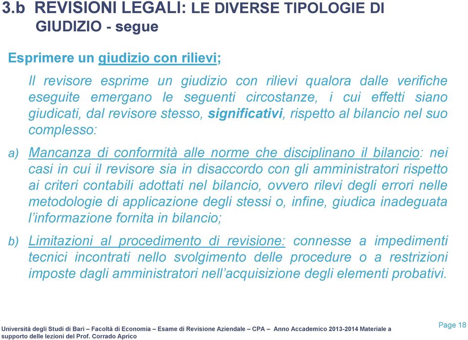 cui il revisore sia in disaccordo con gli amministratori rispetto ai criteri contabili adottati nel bilancio, ovvero rilevi degli errori nelle metodologie di applicazione degli stessi o, infine,