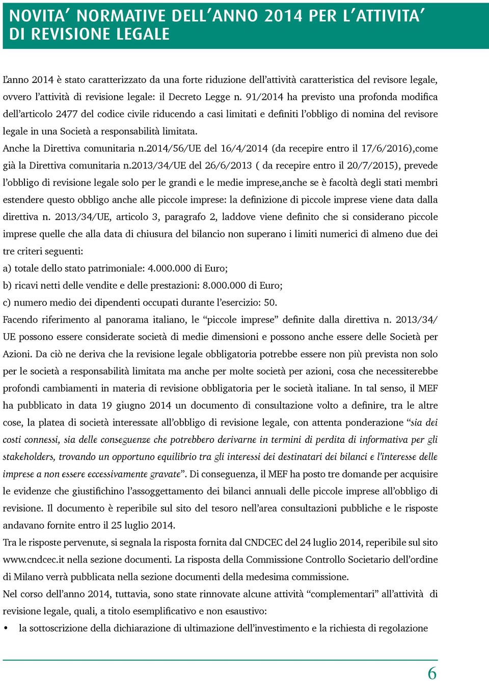 91/2014 ha previsto una profonda modifica dell articolo 2477 del codice civile riducendo a casi limitati e definiti l obbligo di nomina del revisore legale in una Società a responsabilità limitata.