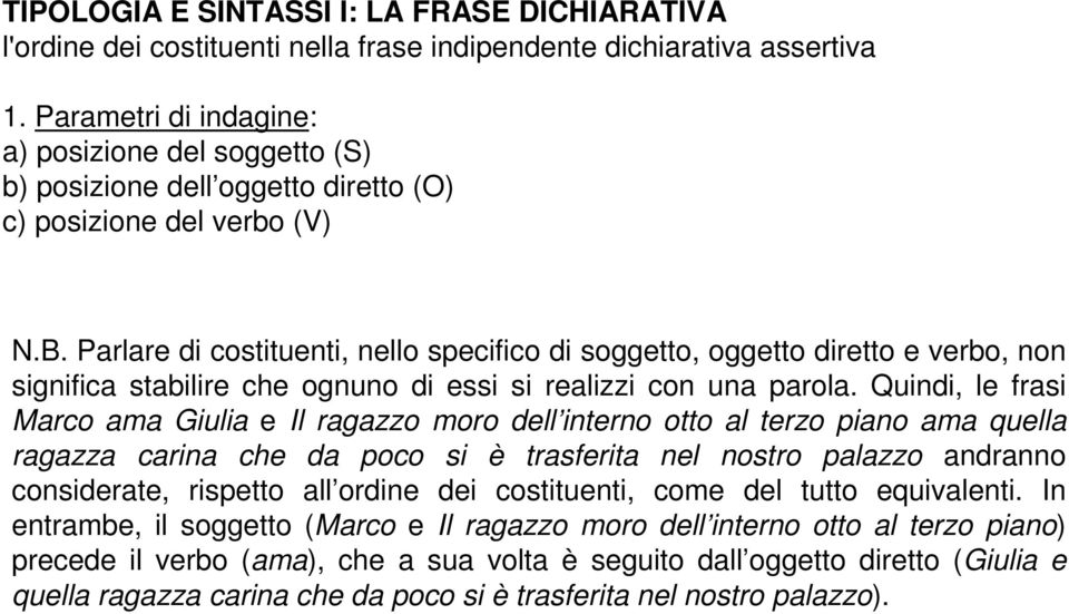 Parlare di costituenti, nello specifico di soggetto, oggetto diretto e verbo, non significa stabilire che ognuno di essi si realizzi con una parola.