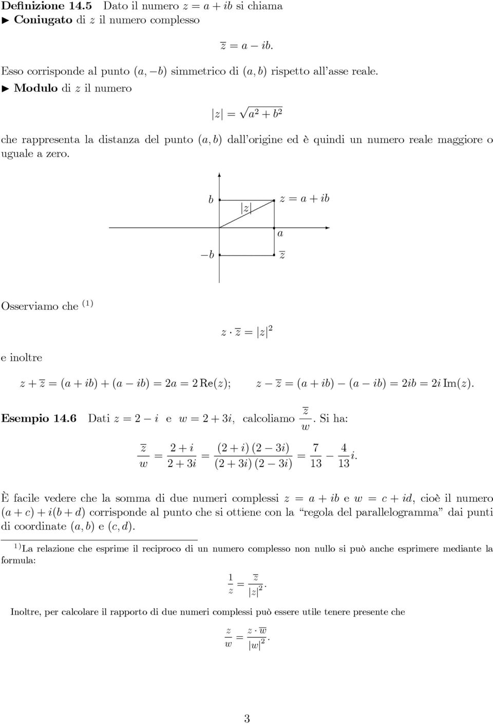 (a ib) =2ib =2i Im() Esempio Dati =2 i e w =2+i, calcoliamo Si ha: w w = 2+i 2+i = (2 + i)(2 i) (2 + i)(2 i) = 7 i È facile vedere che la somma di due numeri complessi = a + ib e w = c + id,