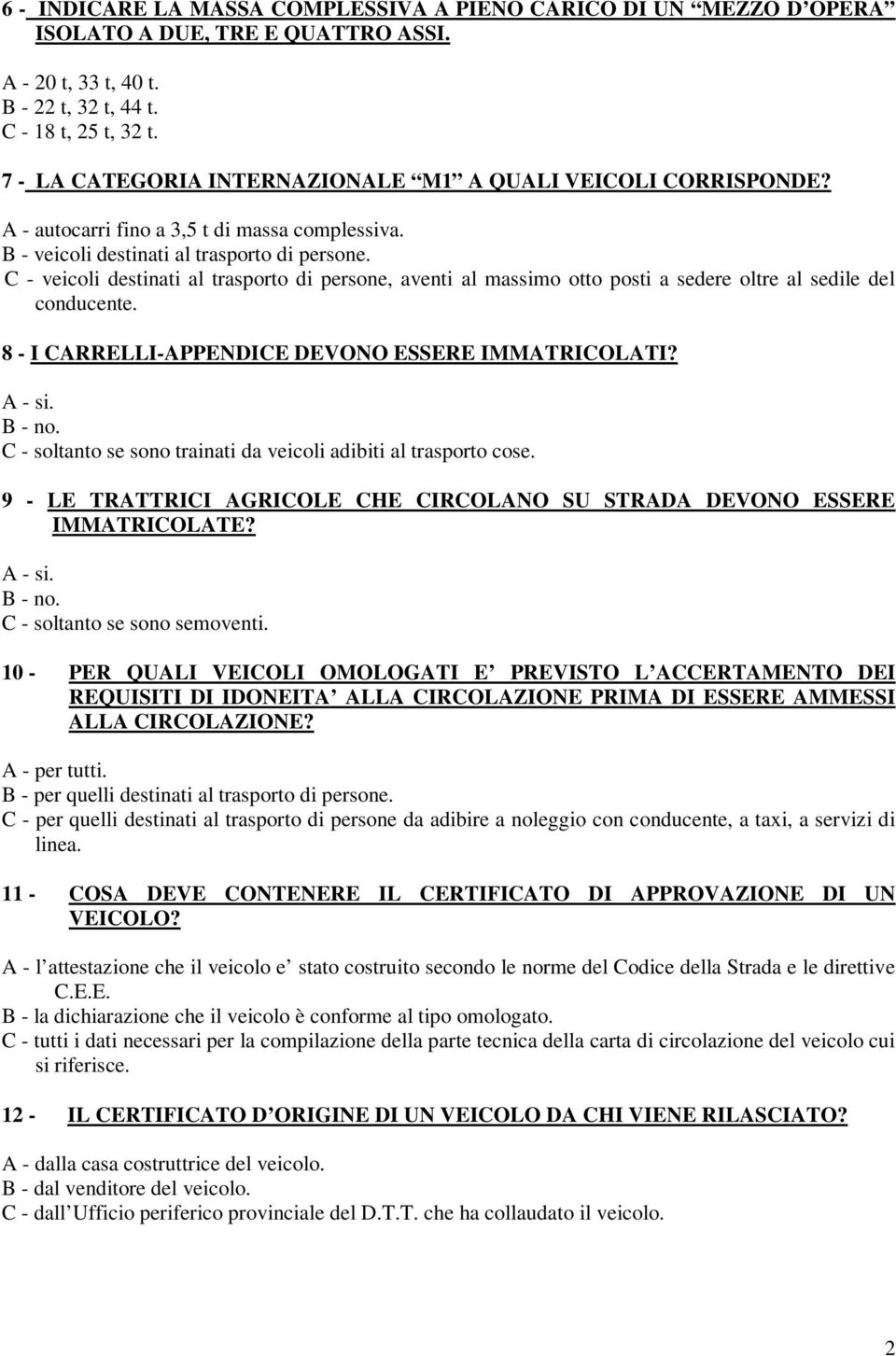 C - veicoli destinati al trasporto di persone, aventi al massimo otto posti a sedere oltre al sedile del conducente. 8 - I CARRELLI-APPENDICE DEVONO ESSERE IMMATRICOLATI? A - si. B - no.