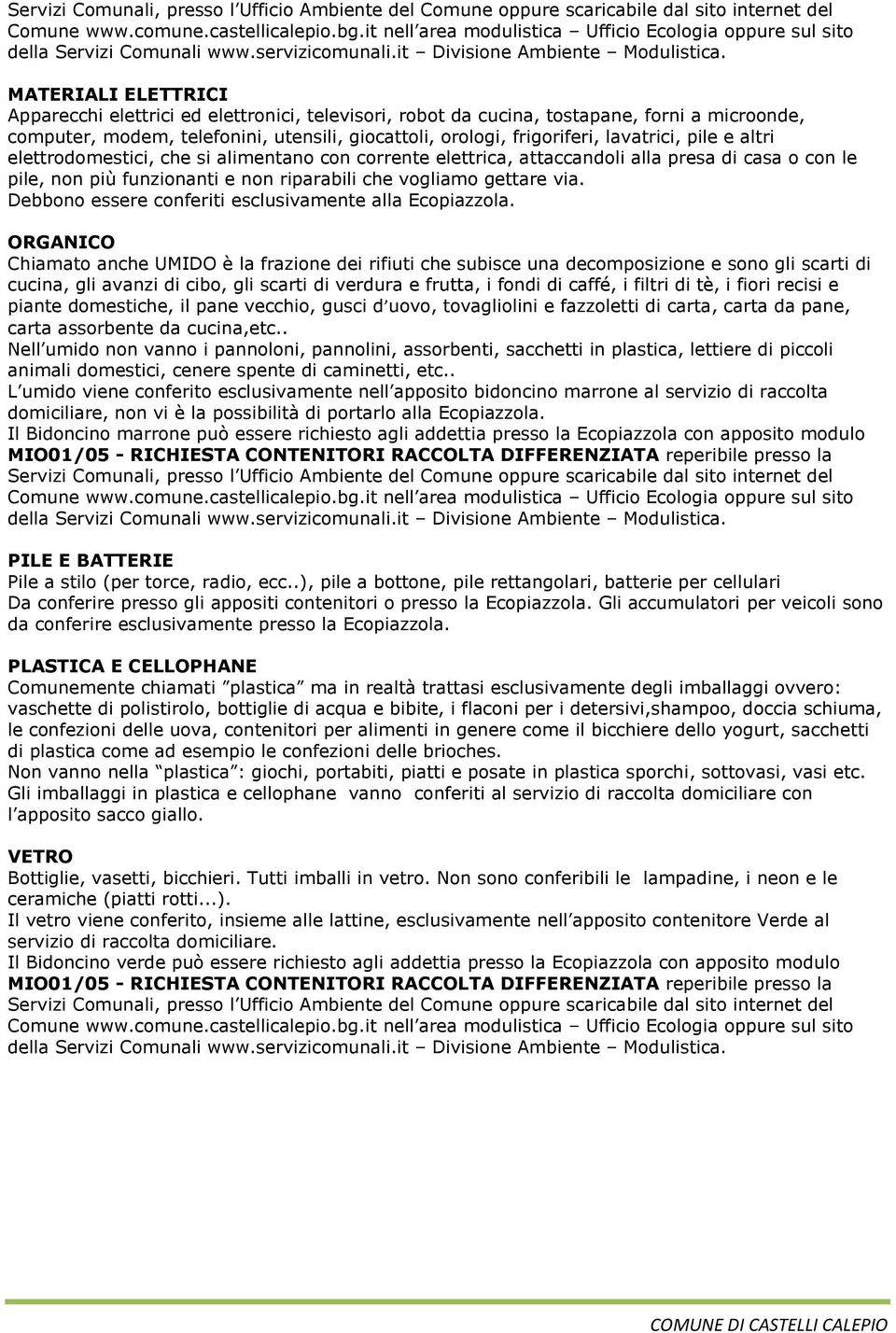 MATERIALI ELETTRICI Apparecchi elettrici ed elettronici, televisori, robot da cucina, tostapane, forni a microonde, computer, modem, telefonini, utensili, giocattoli, orologi, frigoriferi, lavatrici,