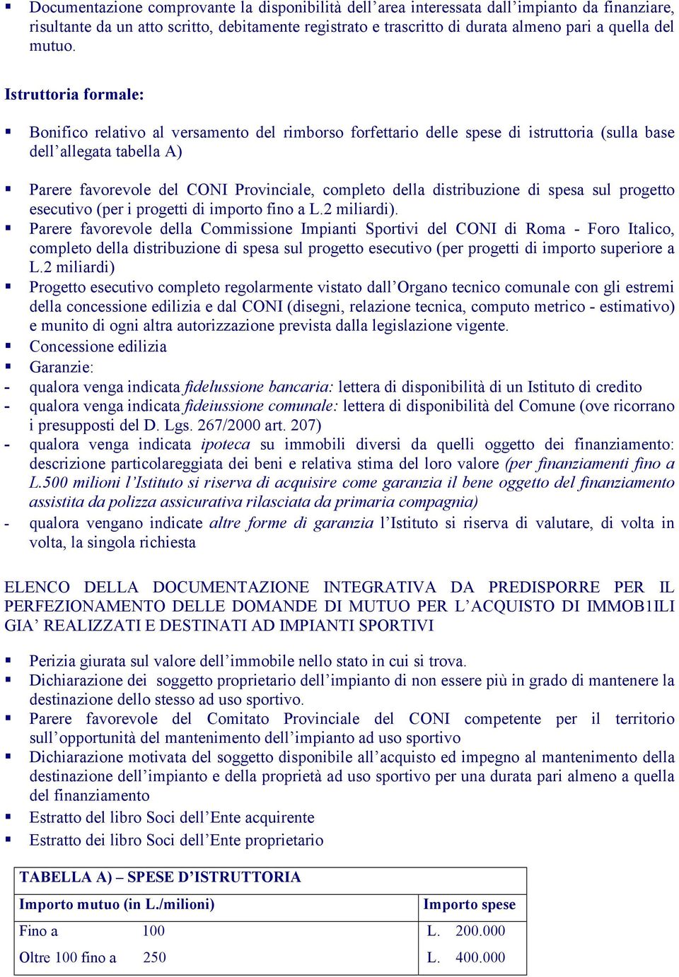 Parere favorevole del CONI Provinciale, completo della distribuzione di spesa sul progetto esecutivo (per i progetti di importo fino a L.2 miliardi).