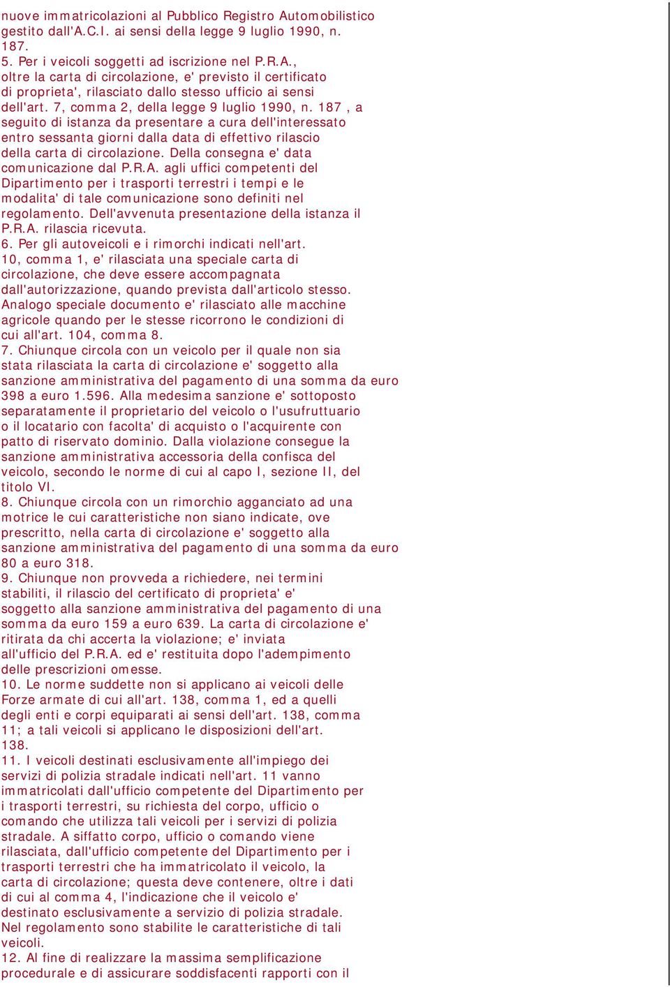 Della consegna e' data comunicazione dal P.R.A. agli uffici competenti del Dipartimento per i trasporti terrestri i tempi e le modalita' di tale comunicazione sono definiti nel regolamento.