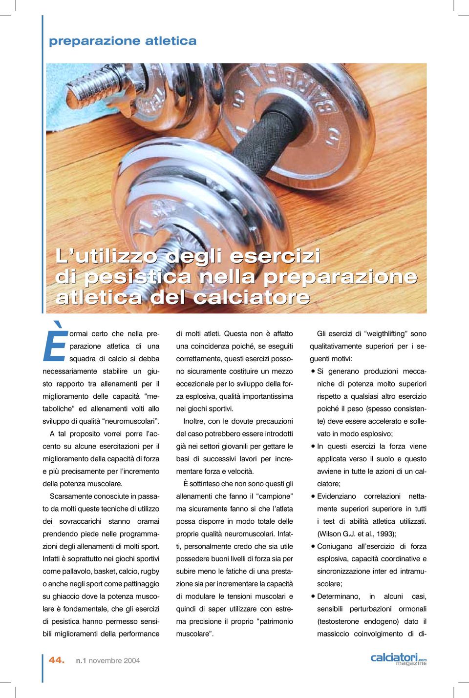 A tal proposito vorrei porre l accento su alcune esercitazioni per il miglioramento della capacità di forza e più precisamente per l incremento della potenza muscolare.